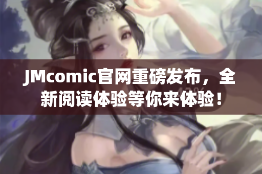 JMcomic官网重磅发布，全新阅读体验等你来体验！