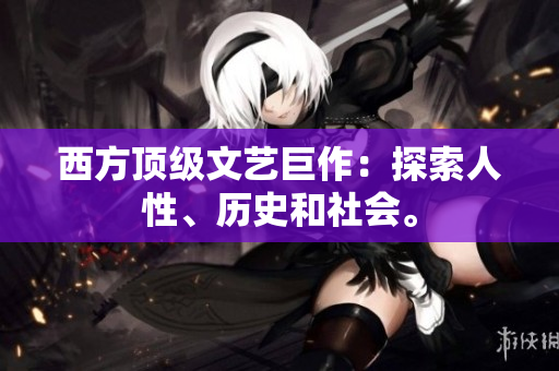 西方顶级文艺巨作：探索人性、历史和社会。