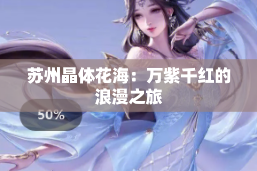 苏州晶体花海：万紫千红的浪漫之旅