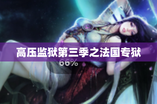 高压监狱第三季之法国专狱
