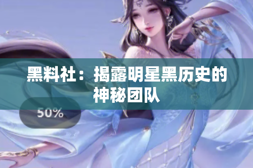黑料社：揭露明星黑历史的神秘团队