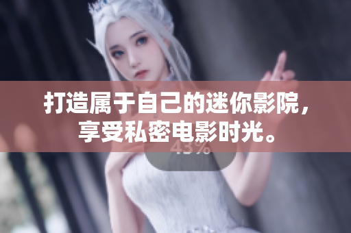 打造属于自己的迷你影院，享受私密电影时光。