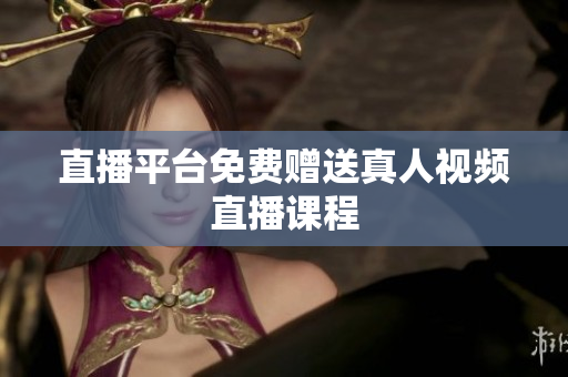 直播平台免费赠送真人视频直播课程