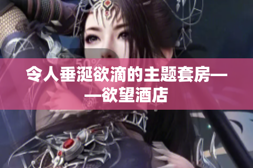 令人垂涎欲滴的主题套房——欲望酒店