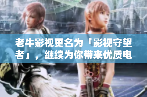 老牛影视更名为「影视守望者」，继续为你带来优质电影资源