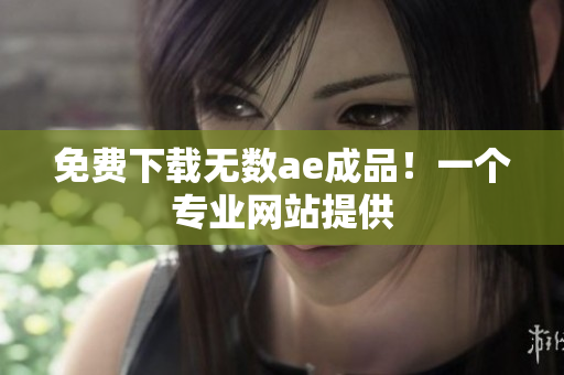 免费下载无数ae成品！一个专业网站提供