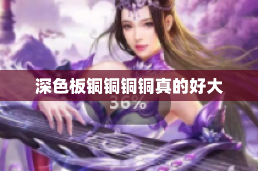 深色板铜铜铜铜真的好大