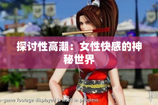探讨性高潮：女性快感的神秘世界
