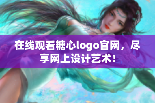 在线观看糖心logo官网，尽享网上设计艺术！