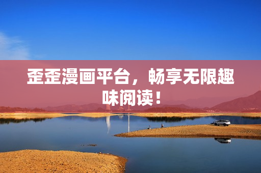 歪歪漫画平台，畅享无限趣味阅读！