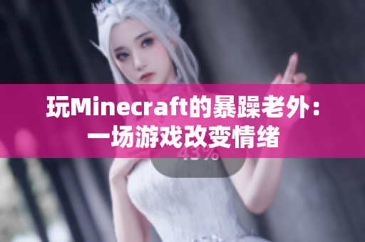 玩Minecraft的暴躁老外：一场游戏改变情绪