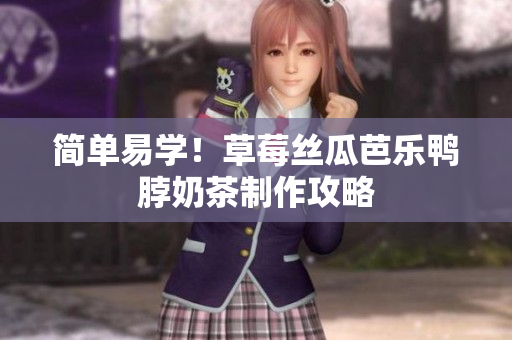 简单易学！草莓丝瓜芭乐鸭脖奶茶制作攻略