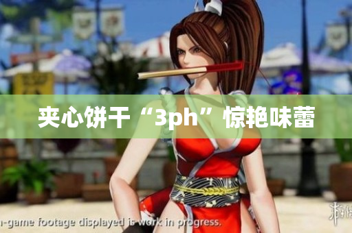 夹心饼干“3ph”惊艳味蕾