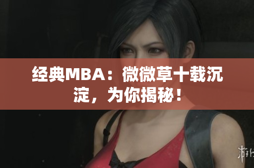 经典MBA：微微草十载沉淀，为你揭秘！