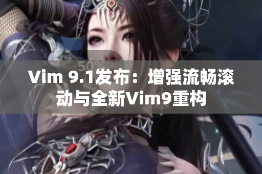 Vim 9.1发布：增强流畅滚动与全新Vim9重构