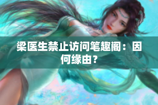 梁医生禁止访问笔趣阁：因何缘由？
