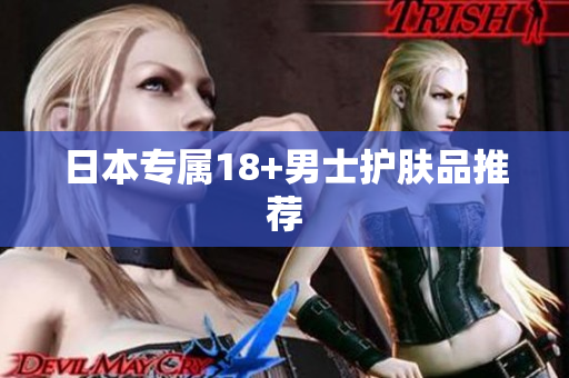 日本专属18+男士护肤品推荐