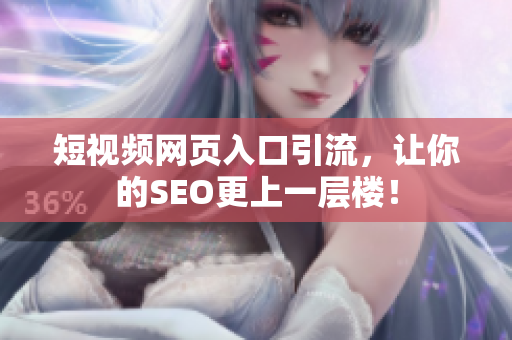 短视频网页入口引流，让你的SEO更上一层楼！