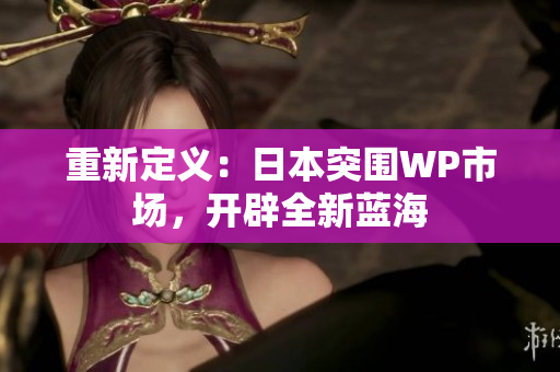 重新定义：日本突围WP市场，开辟全新蓝海