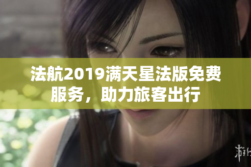 法航2019满天星法版免费服务，助力旅客出行