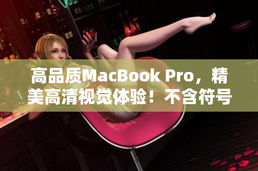 高品质MacBook Pro，精美高清视觉体验！不含符号