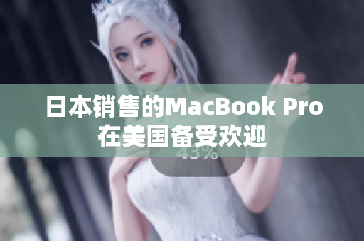 日本销售的MacBook Pro在美国备受欢迎