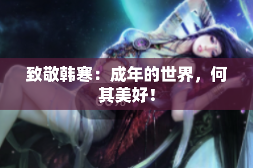 致敬韩寒：成年的世界，何其美好！