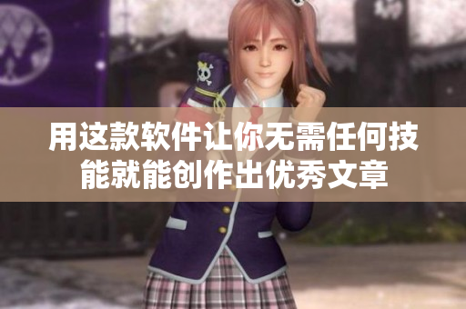 用这款软件让你无需任何技能就能创作出优秀文章