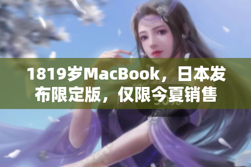 1819岁MacBook，日本发布限定版，仅限今夏销售