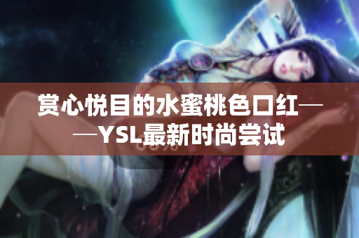 赏心悦目的水蜜桃色口红──YSL最新时尚尝试