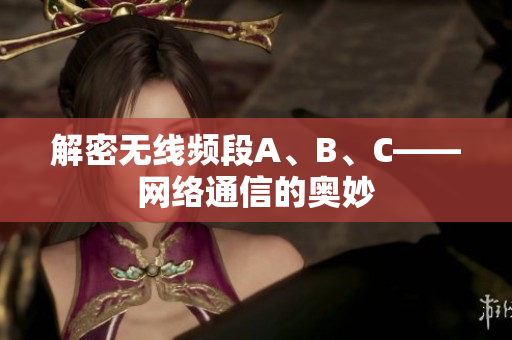 解密无线频段A、B、C——网络通信的奥妙