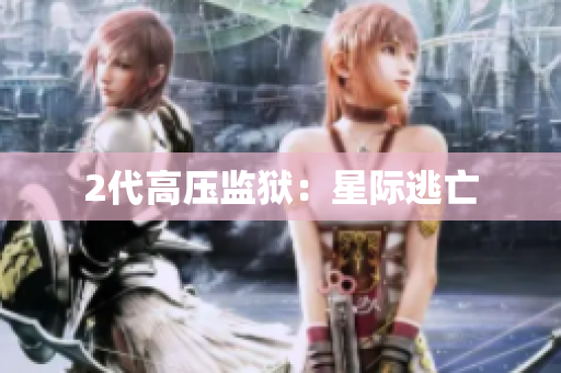 2代高压监狱：星际逃亡