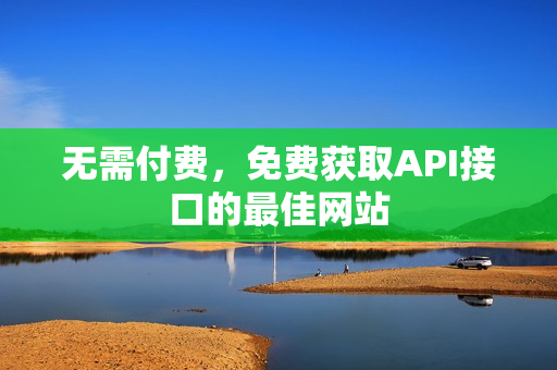 无需付费，免费获取API接口的最佳网站
