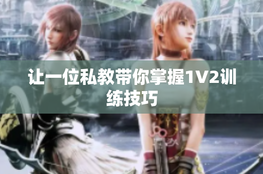 让一位私教带你掌握1V2训练技巧