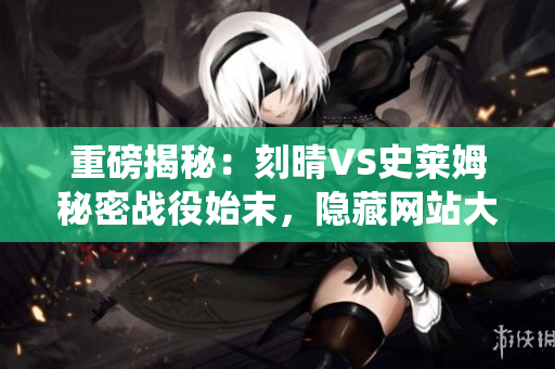重磅揭秘：刻晴VS史莱姆秘密战役始末，隐藏网站大曝光