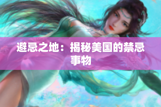 避忌之地：揭秘美国的禁忌事物