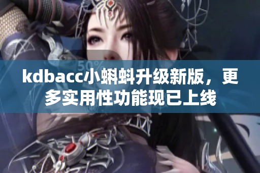 kdbacc小蝌蚪升级新版，更多实用性功能现已上线