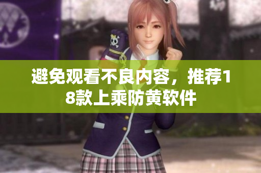 避免观看不良内容，推荐18款上乘防黄软件