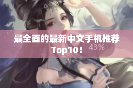 最全面的最新中文手机推荐Top10！