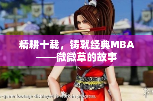 精耕十载，铸就经典MBA——微微草的故事