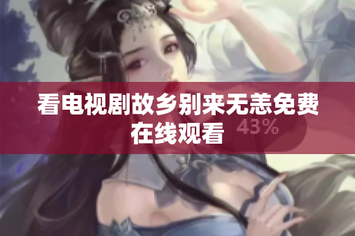 看电视剧故乡别来无恙免费在线观看