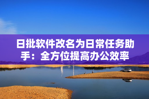 日批软件改名为日常任务助手：全方位提高办公效率