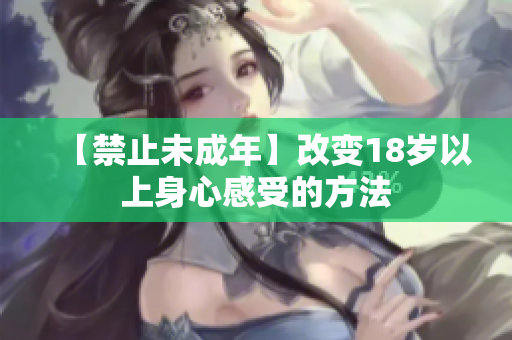【禁止未成年】改变18岁以上身心感受的方法
