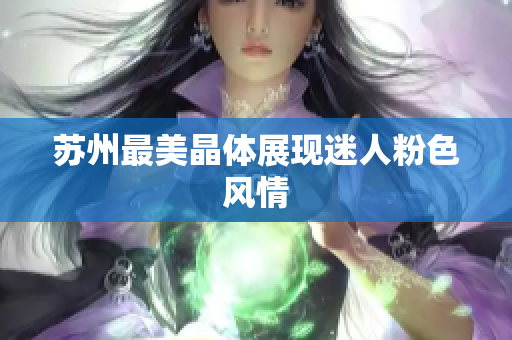 苏州最美晶体展现迷人粉色风情