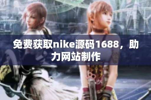 免费获取nike源码1688，助力网站制作