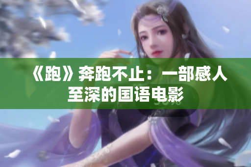 《跑》奔跑不止：一部感人至深的国语电影
