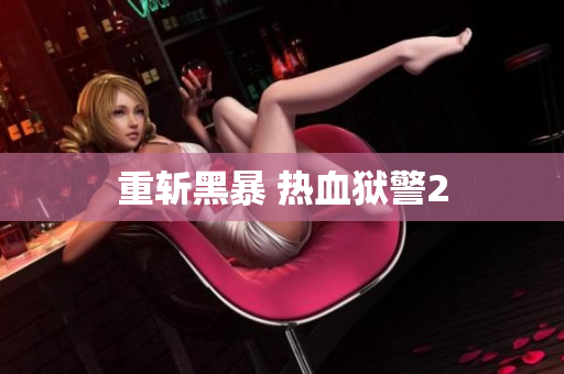 重斩黑暴 热血狱警2