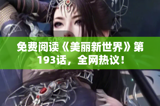 免费阅读《美丽新世界》第193话，全网热议！