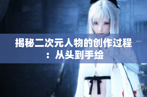揭秘二次元人物的创作过程：从头到手绘