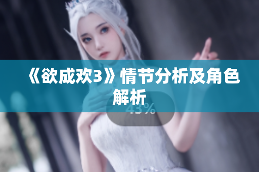 《欲成欢3》情节分析及角色解析